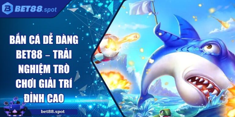 Bắn cá dễ dàng Bet88